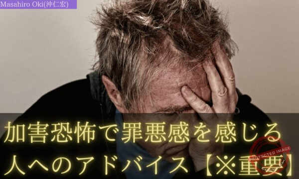 加害恐怖で罪悪感を感じる人へのアドバイス【※重要】 加害恐怖で罪悪感を感じる人へのアドバイス (1)